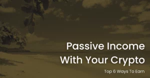 6 Ways To Earn Passive Income With Your Crypto